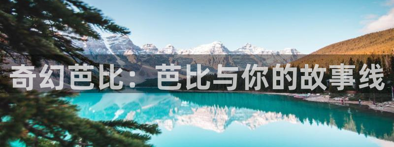 2025最新里番动漫：奇幻芭比：芭比与你的故事线