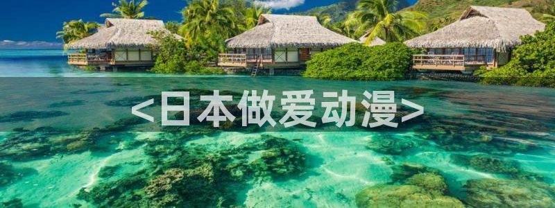 成人动漫里番在线：<日本做爱动漫>