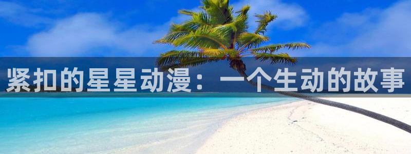 动漫里番外：紧扣的星星动漫：一个生动的故事