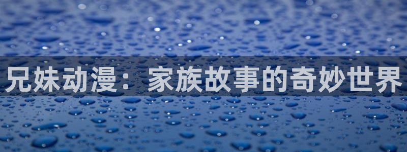里番库日本漫画：兄妹动漫：家族故事的奇妙世界